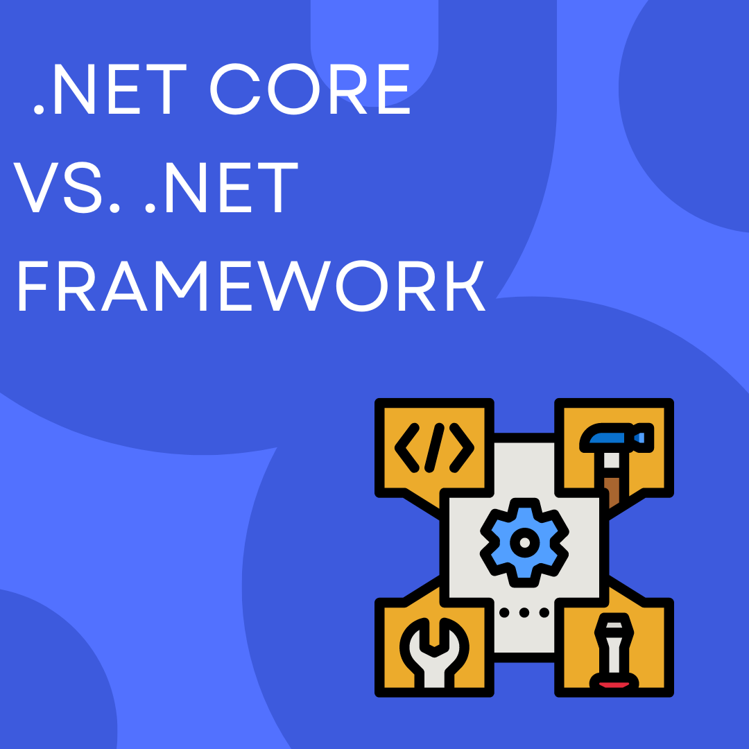 The Great .NET Debate- .NET Core vs. .NET Framework - Which One Comes Top? - net core vs net framework